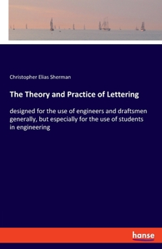 Paperback The Theory and Practice of Lettering: designed for the use of engineers and draftsmen generally, but especially for the use of students in engineering Book