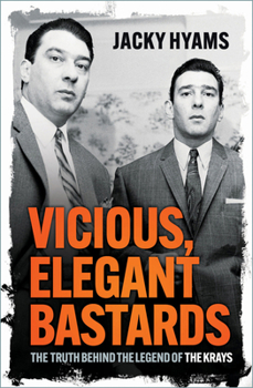 Vicious, Elegant Bastards: The Truth Behind the Legend of the Krays