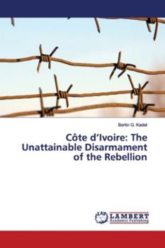 Paperback Côte d'Ivoire: The Unattainable Disarmament of the Rebellion Book
