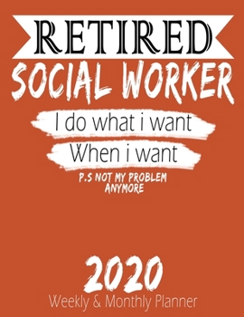 Retired Social Worker - I do What i Want When I Want 2020 Planner: High Performance Weekly Monthly Planner To Track Your Hourly Daily Weekly Monthly ... Calendar 2020 for List, Trackers, Notes And