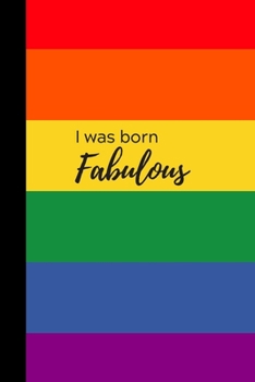 I was born fabulous: Rainbow Pride Flag Journal / Notebook, 100 pages, Gift for Boy Girl Teens Woman Men Him Her, Gay LGBT+