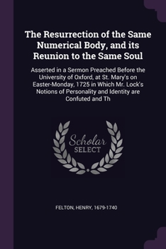 Paperback The Resurrection of the Same Numerical Body, and its Reunion to the Same Soul: Asserted in a Sermon Preached Before the University of Oxford, at St. M Book