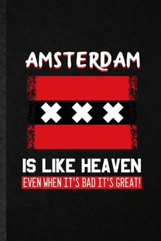 Amsterdam Is Like Heaven Even When It's Bad It's Great: Funny Blank Lined Notebook/ Journal For Holland Netherlands Tourist, World Traveler Visitor, ... Birthday Gift Idea Personal 6x9 110 Pages