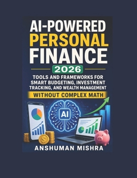 AI-Powered Personal Finance 2026: Tools and Frameworks for Smart Budgeting Investment Tracking and Wealth Management Without Complex Math (AI in creator Series 2026)