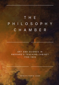 Hardcover The Philosophy Chamber: Art and Science in Harvard's Teaching Cabinet, 1766-1820 Book