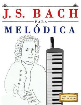 J. S. Bach para Melódica: 10 Piezas Fáciles para Melódica Libro para Principiantes