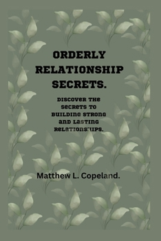 Paperback Orderly Relationship Secrets.: Discover the Secrets to Building Strong and Lasting Relationships. Book