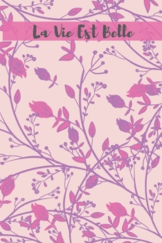 La Vie Est Belle French Floral Journal (Volume 1) - 120 College Ruled Lined Pages - 6” x 9” (Notebook, Diary, Composition Book, Writing Log) (French Edition)