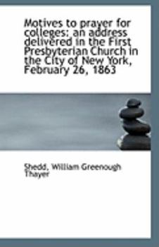 Motives to Prayer for Colleges : An address delivered in the First Presbyterian Church in the City Of