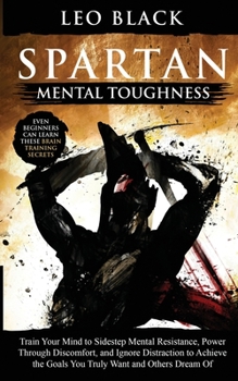 Paperback Spartan Mental Toughness: Train Your Mind to Sidestep Mental Resistance, Power Through Discomfort, and Ignore Distraction to Achieve the Goals Y Book