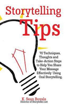 Paperback Storytelling Tips: 70 Techniques, Thoughts and Take-Action Steps to Help You Share Your Message Effectively Using Oral Storytelling Book