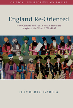 Hardcover England Re-Oriented: How Central and South Asian Travelers Imagined the West, 1750-1857 Book