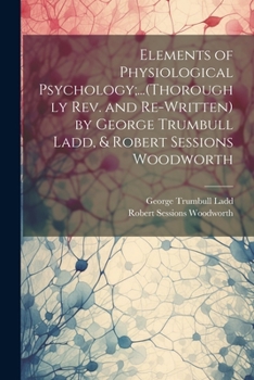 Paperback Elements of Physiological Psychology;...(Thoroughly Rev. and Re-Written) by George Trumbull Ladd, & Robert Sessions Woodworth Book