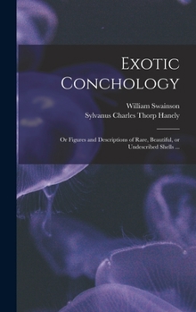 Hardcover Exotic Conchology: or Figures and Descriptions of Rare, Beautiful, or Undescribed Shells ... Book