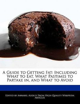 A Guide to Getting Fat : Including What to Eat, What Pastimes to Partake in, and What to Avoid