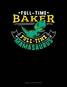 Paperback Full Time Baker Full Time Mamasaurus: Unruled Composition Book