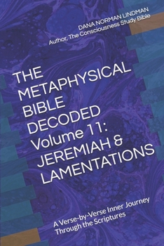 THE METAPHYSICAL BIBLE DECODED Volume 11: JEREMIAH & LAMENTATIONS: A Verse-by-Verse Inner Journey Through the Scriptures