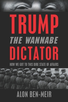 Paperback Trump: The Wannabe Dictator: How We Got to This Dire State of Affairs Book