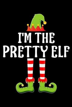 Paperback I'm the Pretty Elf: Blank Lined Family Matching Christmas Diary - Best Christmas gift Notebook And Journal - 6x9 Inch 120 Pages White Pape Book