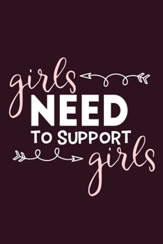 Girls Need To Support Girls: Blank Lined Notebook Journal: Motivational Inspirational Quote Gifts For Sister Mom Dad Brother Friend Girl Boss Him Her ... Pages | Plain White Paper | Soft Cover Book