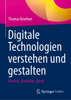 Hardcover Digitale Technologien Verstehen Und Gestalten: Mensch, Maschine, Moral [German] Book