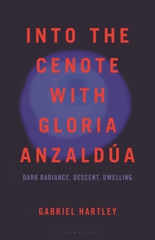 Hardcover Into the Cenote with Gloria Anzaldúa: Dark Radiance, Descent, Dwelling Book