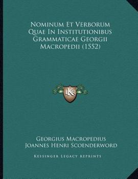 Paperback Nominum Et Verborum Quae In Institutionibus Grammaticae Georgii Macropedii (1552) [Latin] Book