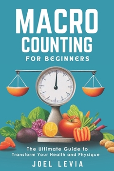 Paperback Macro Counting for Beginners: The Ultimate Guide to a Transform Your Health and Physique Book