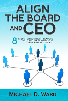 Hardcover Align the Board and CEO: 8 Steps for Nonprofit Leaders to Overcome Dysfunction and Achieve Synergy Book