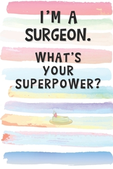 Paperback I'm a Surgeon. What's Your Superpower?: Blank Lined Notebook Journal Gift for Doctor, Nurse, Physician Friend, Coworker, Boss Book