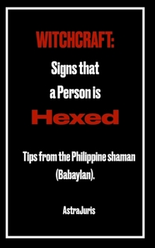 WITCHCRAFT: Signs that a Person is HEXED: Tips from the Philippine shaman (Babaylan).