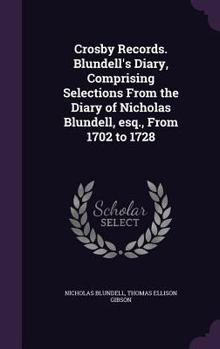 Hardcover Crosby Records. Blundell's Diary, Comprising Selections From the Diary of Nicholas Blundell, esq., From 1702 to 1728 Book