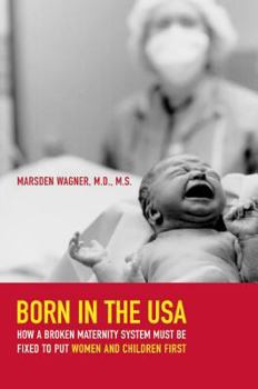 Hardcover Born in the USA: How a Broken Maternity System Must Be Fixed to Put Women and Infants First Book