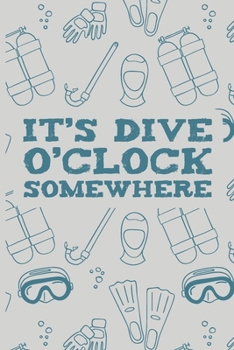 Paperback It's Dive O'Clock Somewhere: Scuba Diving Log Book - Notebook Journal For Certification, Courses & Fun - Unique Diving Gift - Matte Cover 6x9 100 P Book