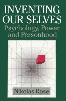 Inventing Our Selves: Psychology, Power, and Personhood (Cambridge Studies in the History of Psychology) - Book  of the Cambridge Studies in the History of Psychology