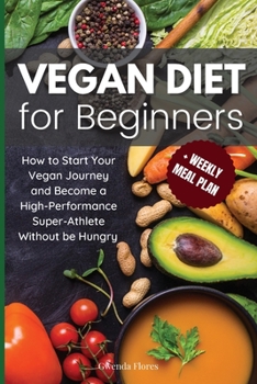 Vegan Diet for Beginners: How to Start Your Vegan Journey and Become a High-Performance Super-Athlete Without be Hungry: How to Start Your Vegan ... Performance Super-Athlete Without be Hungry
