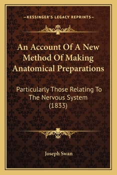 Paperback An Account Of A New Method Of Making Anatomical Preparations: Particularly Those Relating To The Nervous System (1833) Book