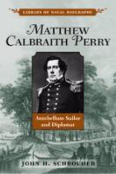 Matthew Calbraith Perry: Antebellum Sailor and Diplomat - Book  of the Library of Naval Biography