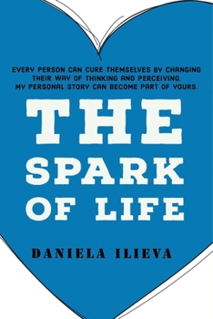 Paperback The Spark of Life: Every person can cure themselves by changing their way of thinking and perceiving Book