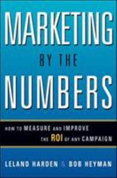 Hardcover Marketing by the Numbers: How to Measure and Improve the ROI of Any Campaign Book