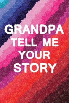 Grandpa,  Tell Me Your Stories: Journal With Many Question And Place To Put Picture To Preserve Your Grandpa's Memories A Guided Journal Questions (Share Your Memories)