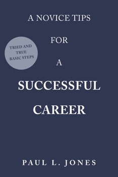 Paperback A Novice Tips for a Successful Career: Tried and True Basic Steps Book