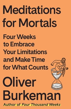 Hardcover Meditations for Mortals: Four Weeks to Embrace Your Limitations and Make Time for What Counts Book