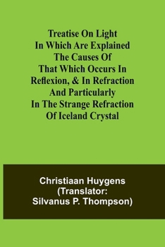 Paperback Treatise on light In which are explained the causes of that which occurs in reflexion, & in refraction and particularly in the strange refraction of I Book