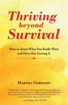 Thriving beyond Survival: How to Know What You Really Want and Have Fun Getting It