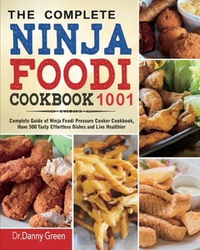 The Complete Ninja Foodi Cookbook 1001: Complete Guide of Ninja Foodi Pressure Cooker Cookbook, Have 500 Tasty Effortless Dishes and Live Healthier