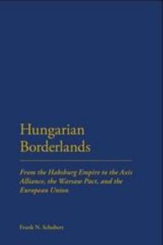 Hardcover Hungarian Borderlands: From the Habsburg Empire to the Axis Alliance, the Warsaw Pact and the European Union Book