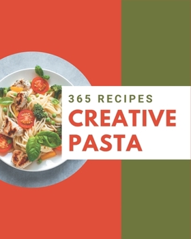 Paperback 365 Creative Pasta Recipes: Home Cooking Made Easy with Pasta Cookbook! Book