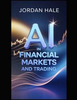 Paperback AI in Financial Markets and Trading: Artificial Intelligence for Smarter Trading: Algorithmic Strategies, Market Prediction, and Financial Decision-Ma Book