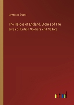 Paperback The Heroes of England, Stories of The Lives of British Soldiers and Sailors Book